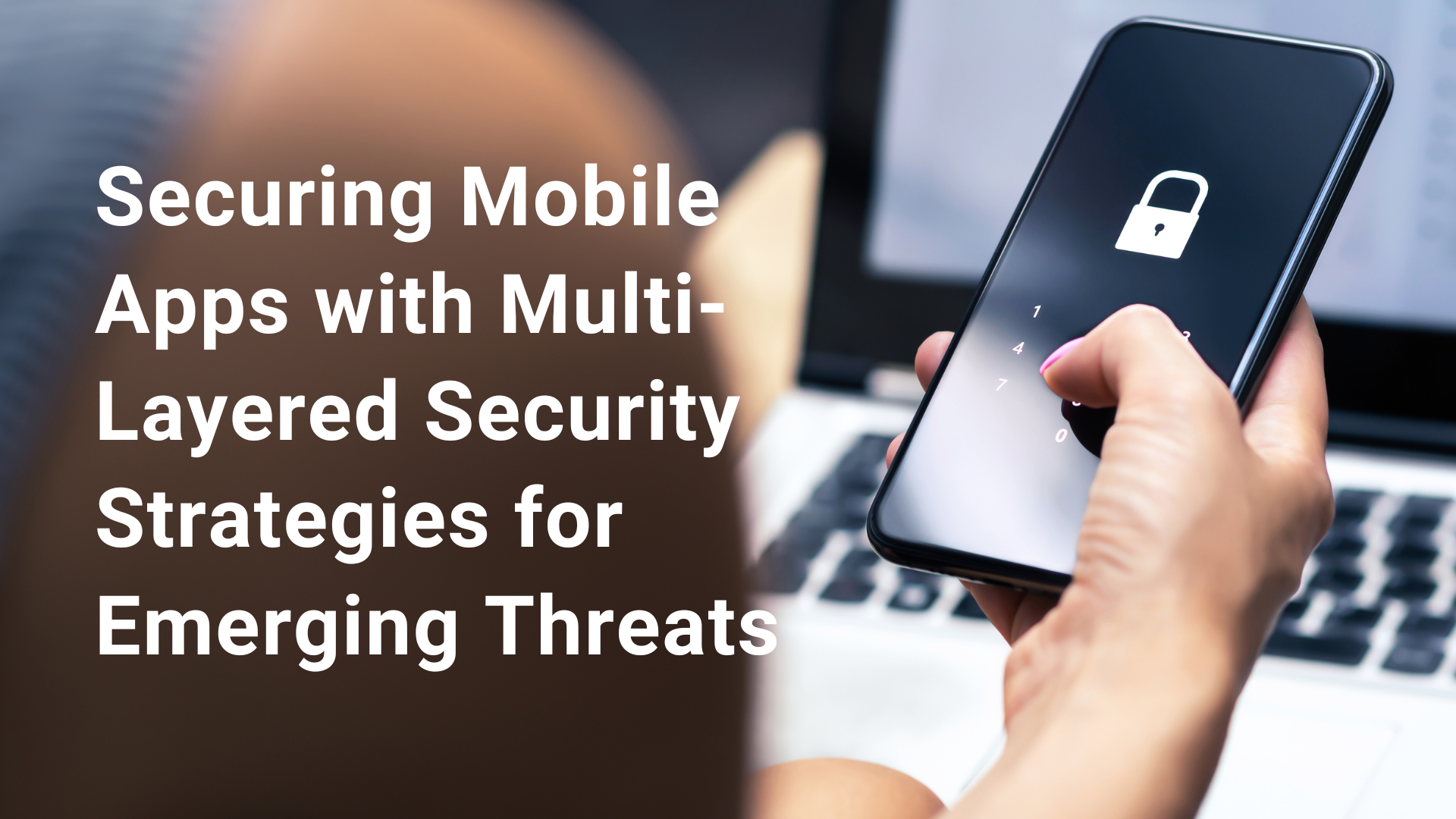 Securing Mobile Apps with Multi-Layered Security Strategies for Emerging Threats