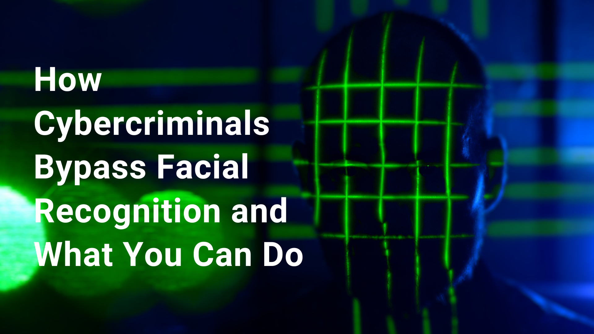 How Cybercriminals Bypass Facial Recognition and What You Can Do
