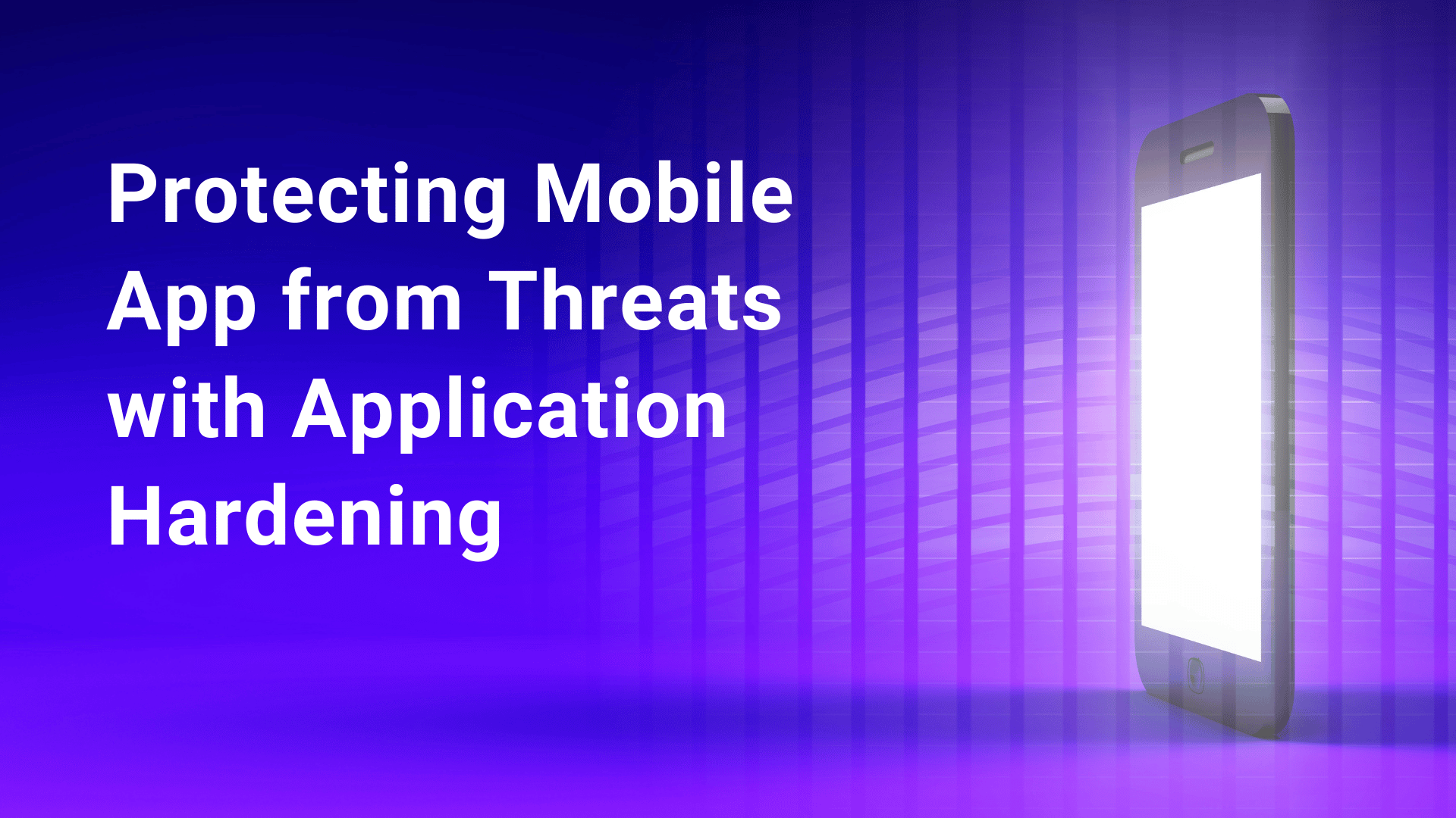 Protecting Mobile App from Threats with Application Hardening