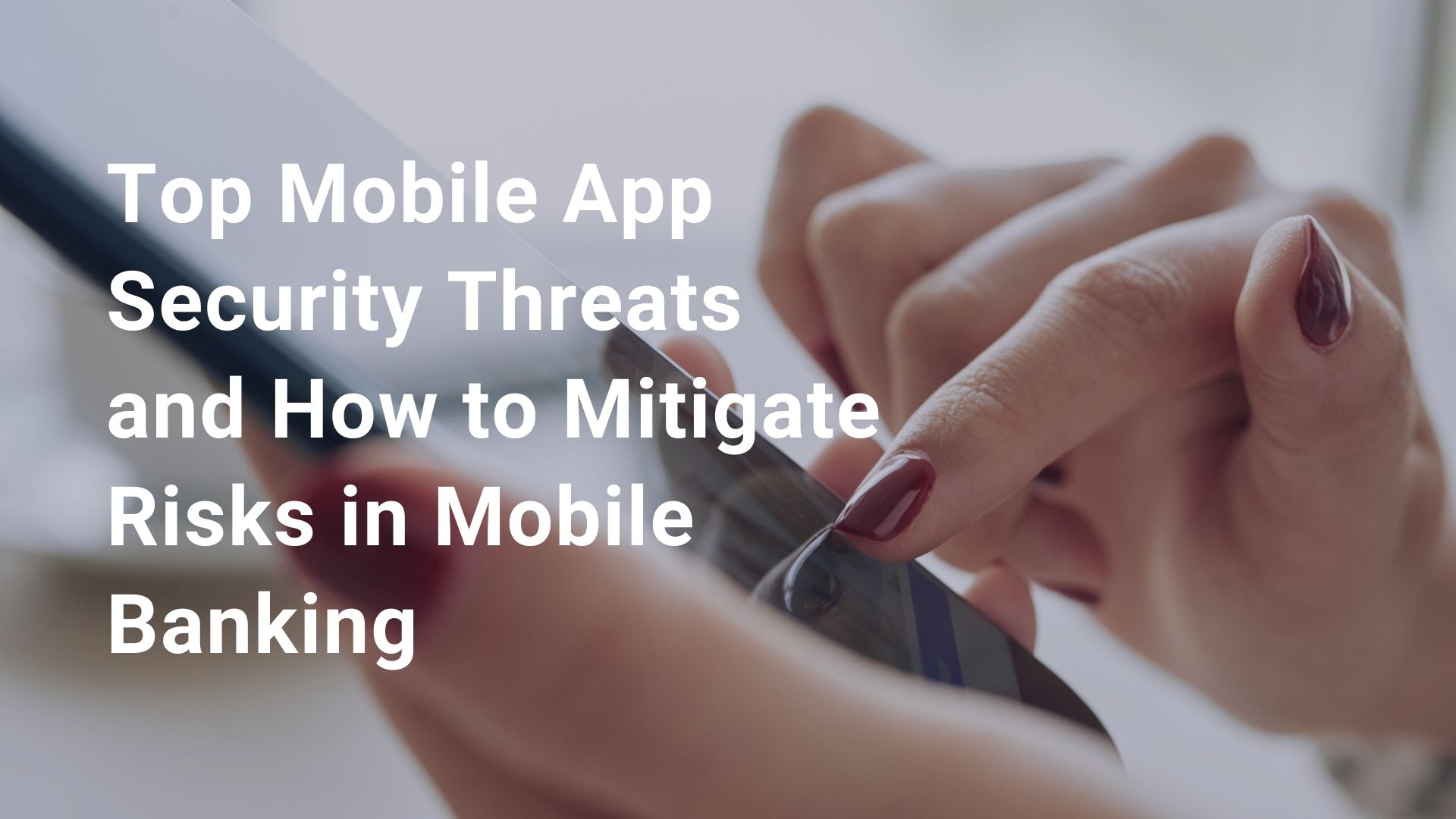 Top Mobile App Security Threats and How to Mitigate Risks in Mobile Banking